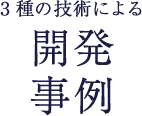 3種の技術による開発事例